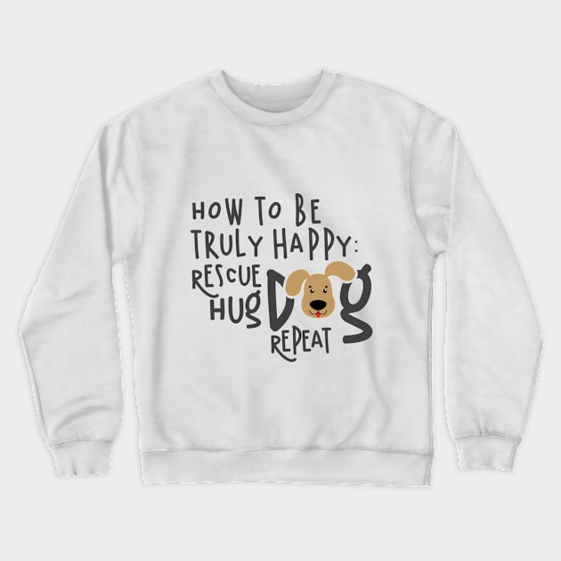 How To Be Truly Happy: Rescue Hug Dog... Crewneck Sweatshirt by veerkun